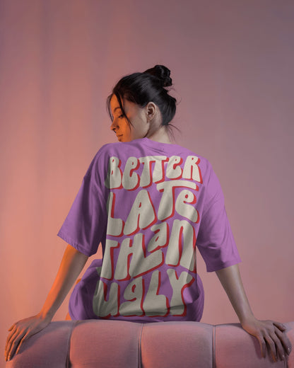 Better Late Than Ugly | Oversized T-shirt | Women