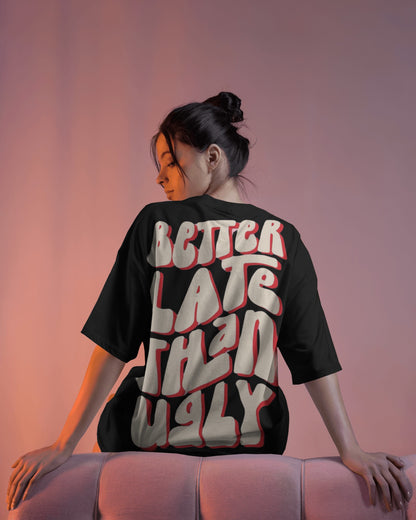 Better Late Than Ugly | Oversized T-shirt | Women