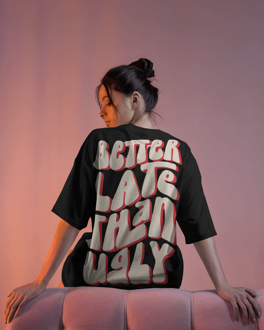Better Late Than Ugly | Oversized T-shirt | Women