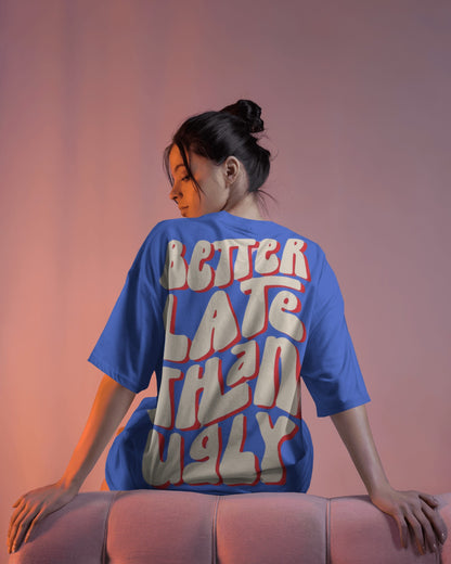 Better Late Than Ugly | Oversized T-shirt | Women