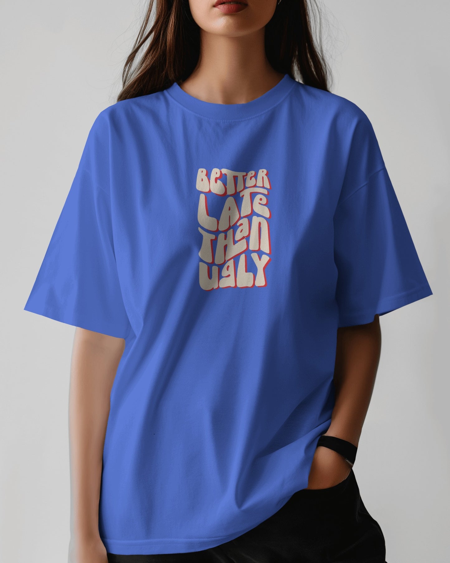 Better Late Than Ugly | Oversized T-shirt | Women