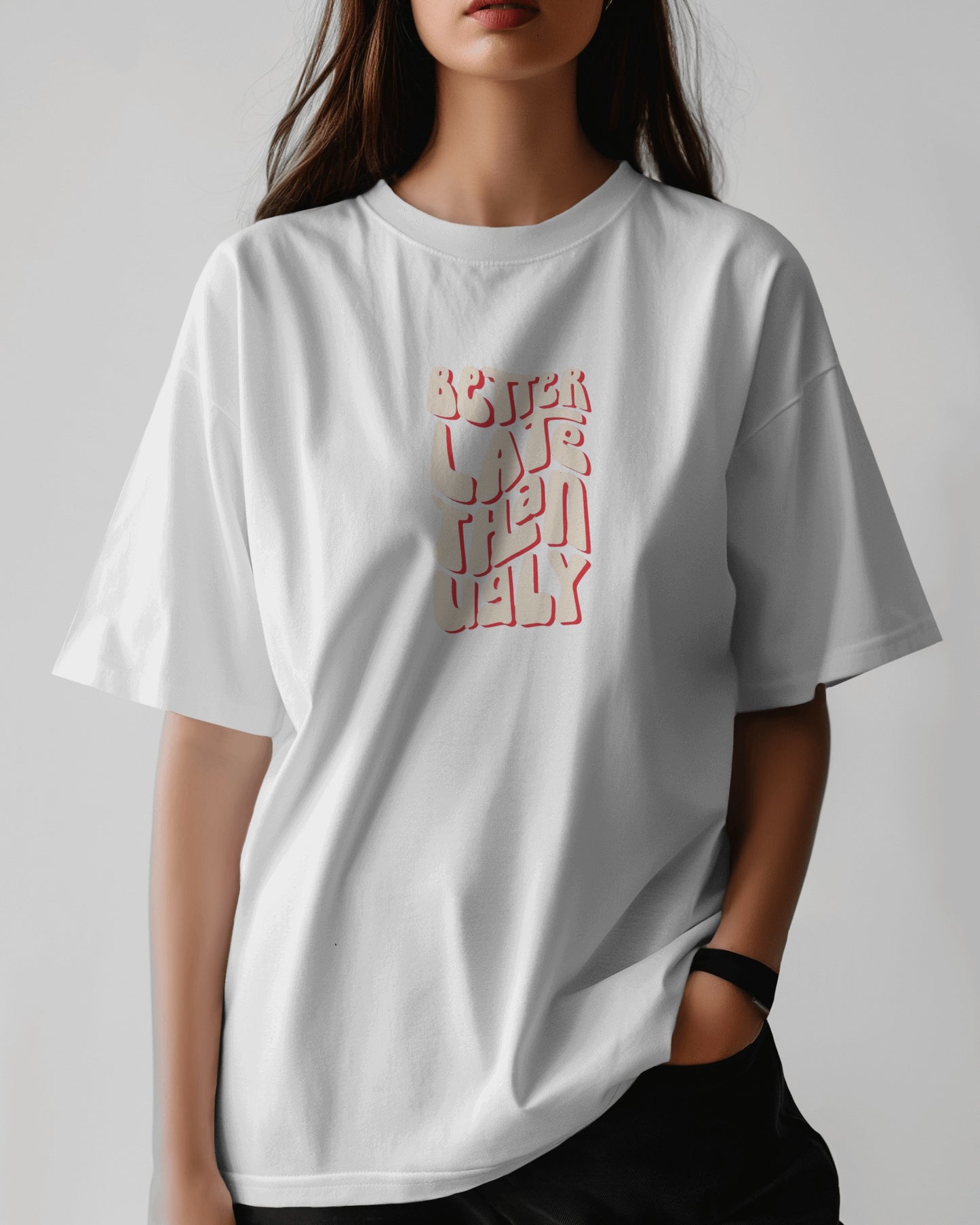 Better Late Than Ugly | Oversized T-shirt | Women