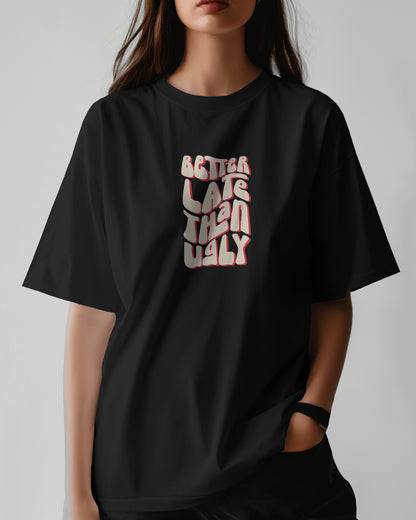 Better Late Than Ugly | Oversized T-shirt | Women