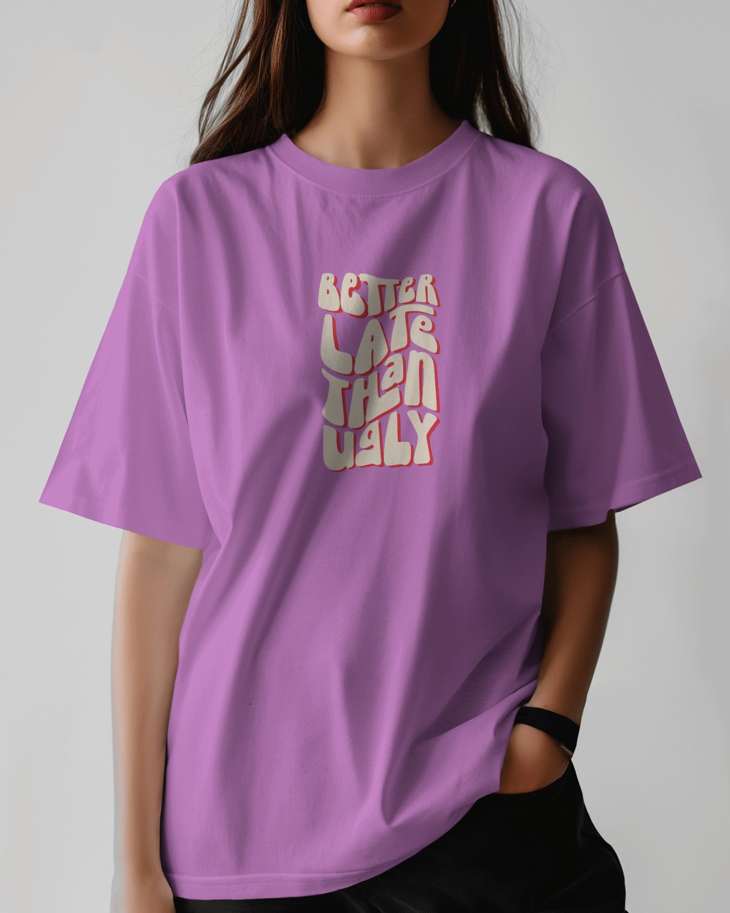 Better Late Than Ugly | Oversized T-shirt | Women